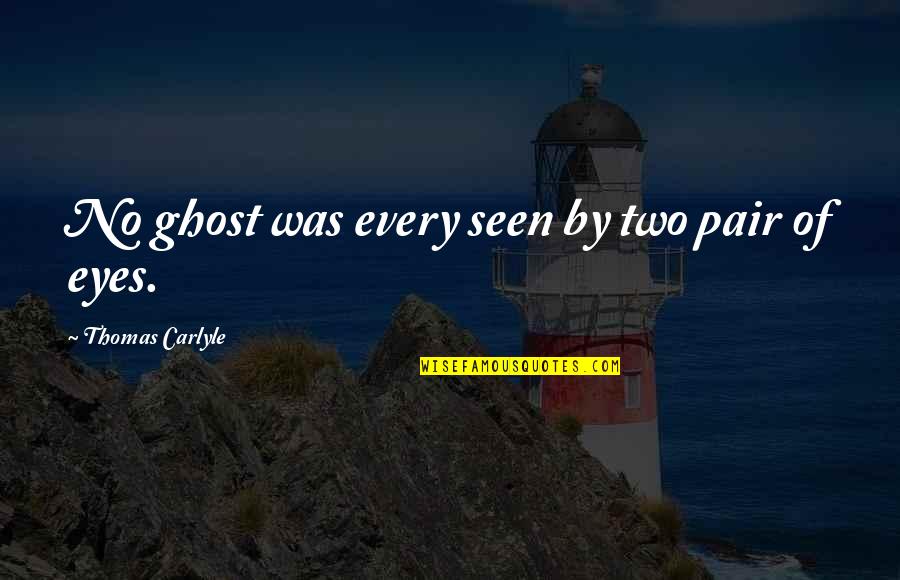 Best Ghost Quotes By Thomas Carlyle: No ghost was every seen by two pair Best Ghost Quotes By Thomas Carlyle: No ghost was every seen by two pair