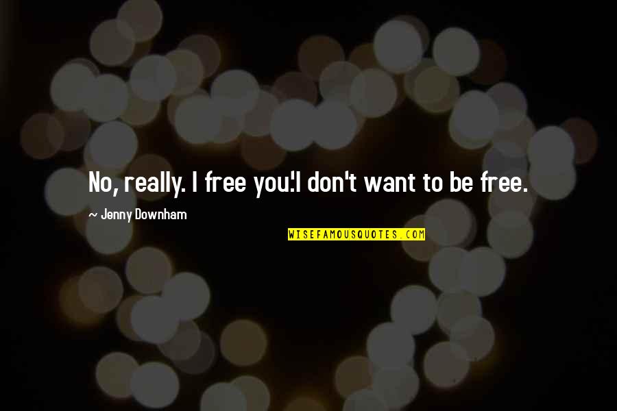 Best Ghostbuster Quotes By Jenny Downham: No, really. I free you.'I don't want to