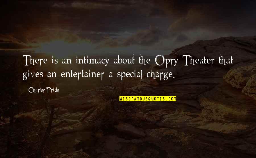 Best Ghostbusters Quotes By Charley Pride: There is an intimacy about the Opry Theater Best Ghostbusters Quotes By Charley Pride: There is an intimacy about the Opry Theater