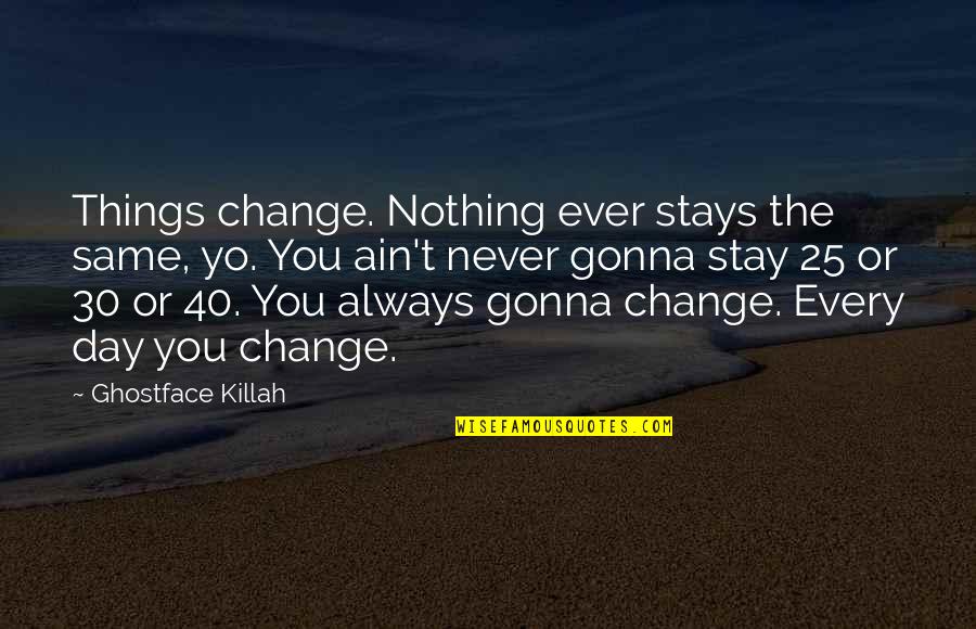 Best Ghostface Quotes By Ghostface Killah: Things change. Nothing ever stays the same, yo.