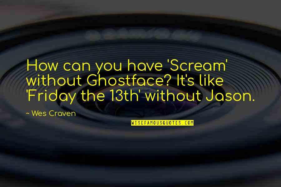 Best Ghostface Quotes By Wes Craven: How can you have 'Scream' without Ghostface? It's