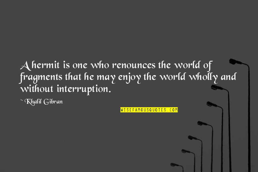 Best Gibran Quotes By Khalil Gibran: A hermit is one who renounces the world Best Gibran Quotes By Khalil Gibran: A hermit is one who renounces the world