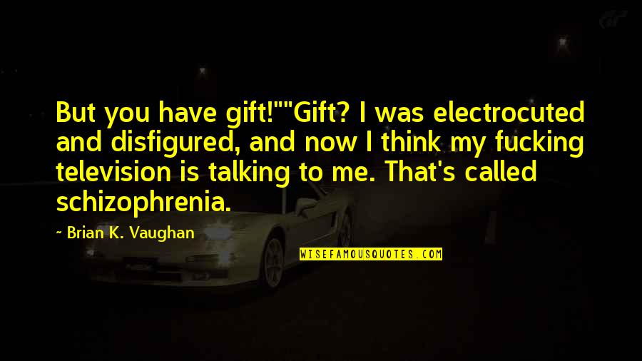 Best Gift Ever Quotes By Brian K. Vaughan: But you have gift!""Gift? I was electrocuted and