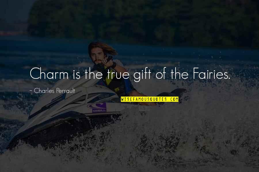 Best Gift Ever Quotes By Charles Perrault: Charm is the true gift of the Fairies.