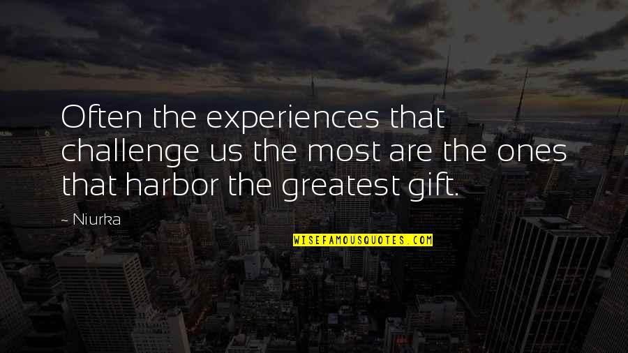 Best Gift Ever Quotes By Niurka: Often the experiences that challenge us the most