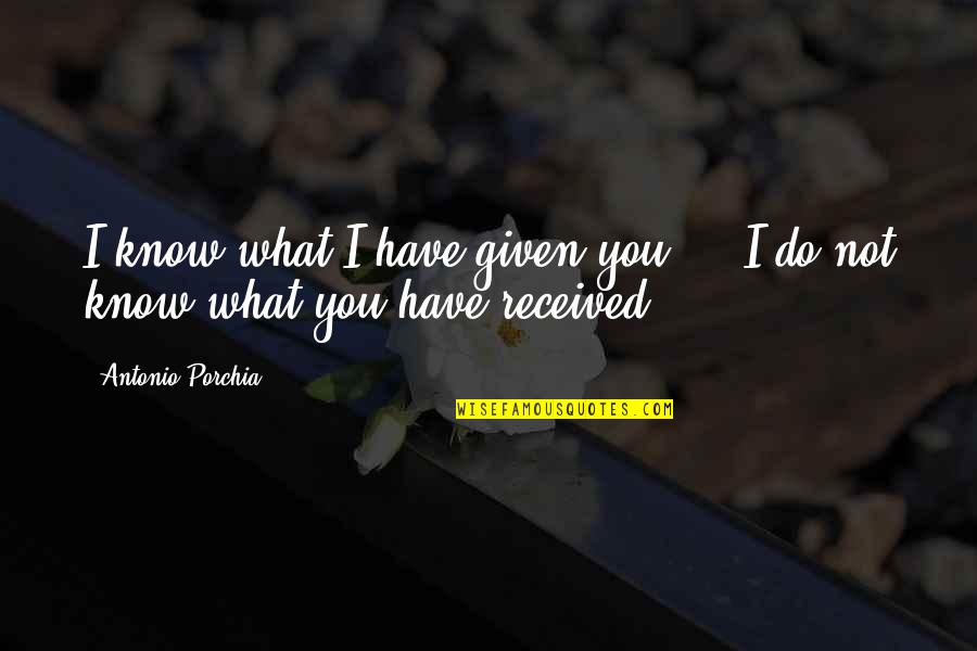 Best Gift Ever Received Quotes By Antonio Porchia: I know what I have given you ...