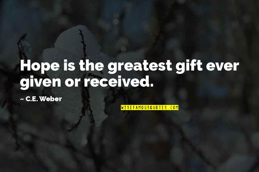 Best Gift Ever Received Quotes By C.E. Weber: Hope is the greatest gift ever given or