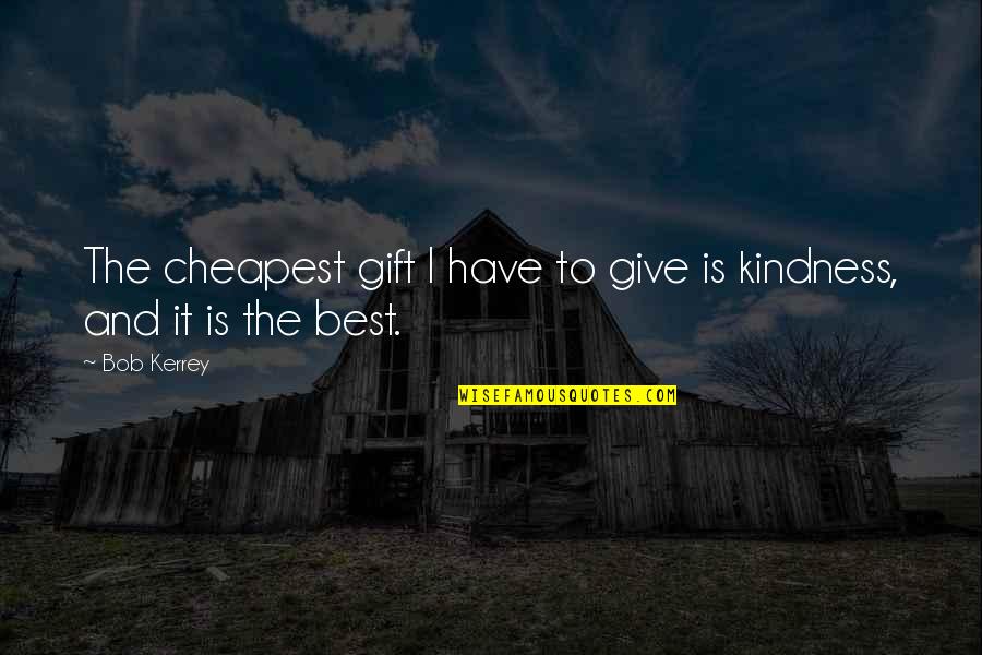 Best Gift Giving Quotes By Bob Kerrey: The cheapest gift I have to give is