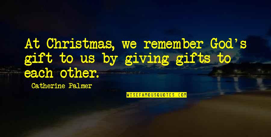 Best Gift Giving Quotes By Catherine Palmer: At Christmas, we remember God's gift to us