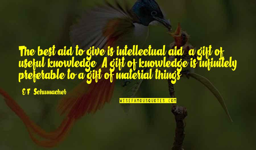 Best Gift Giving Quotes By E.F. Schumacher: The best aid to give is intellectual aid,