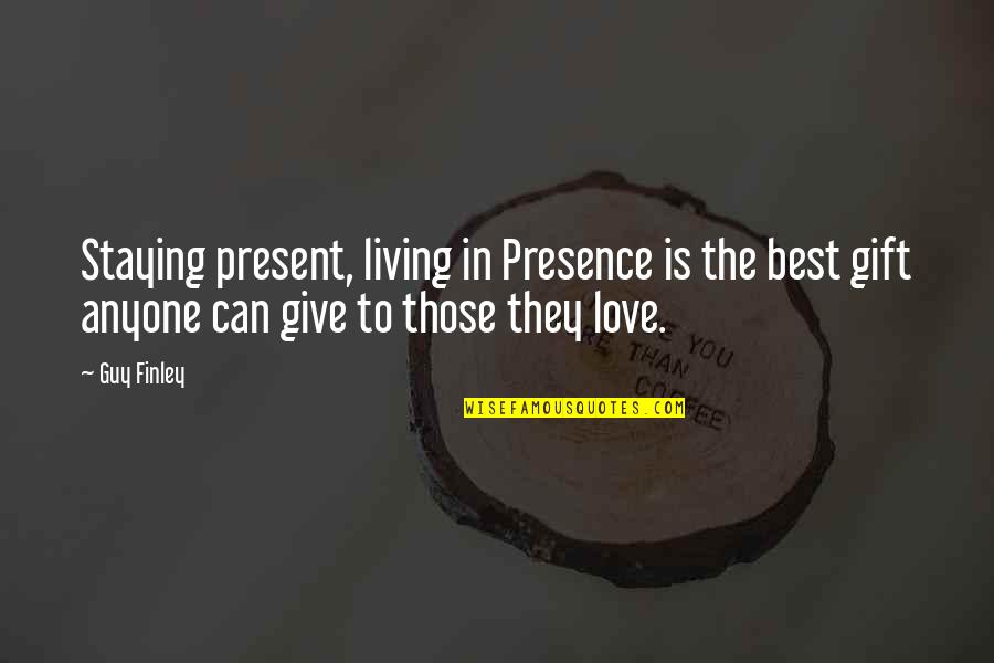 Best Gift Giving Quotes By Guy Finley: Staying present, living in Presence is the best