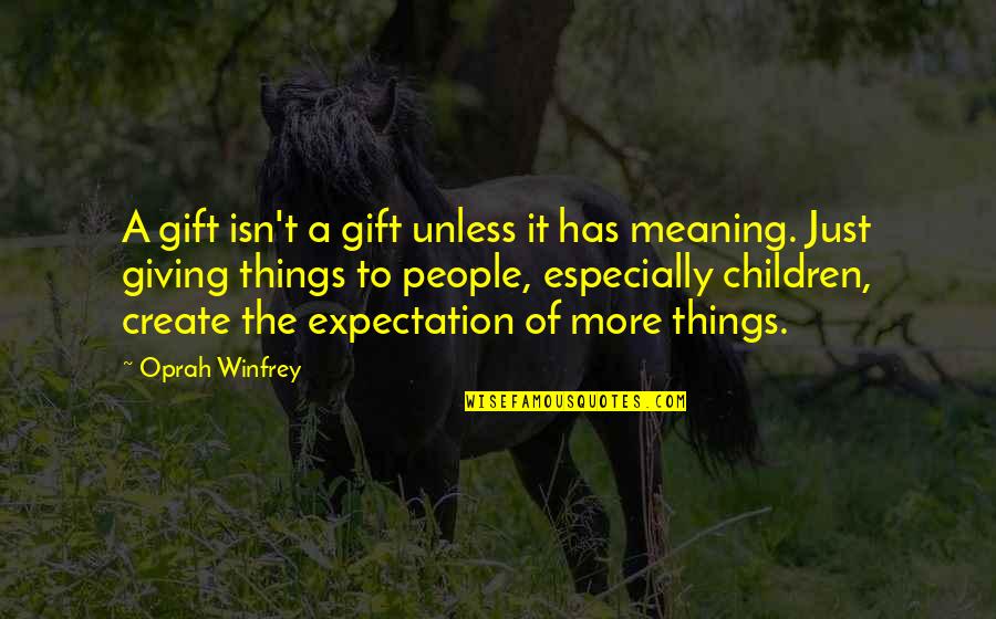 Best Gift Giving Quotes By Oprah Winfrey: A gift isn't a gift unless it has