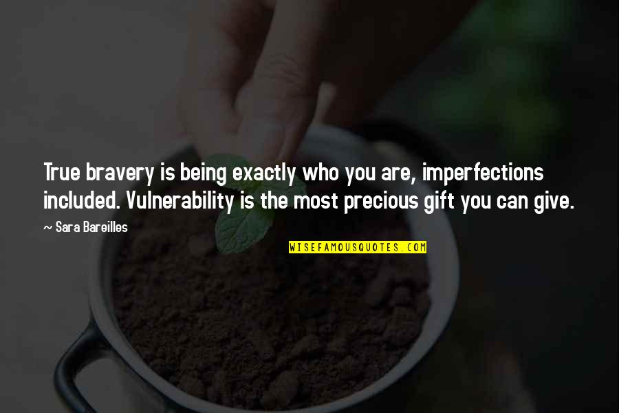 Best Gift Giving Quotes By Sara Bareilles: True bravery is being exactly who you are,