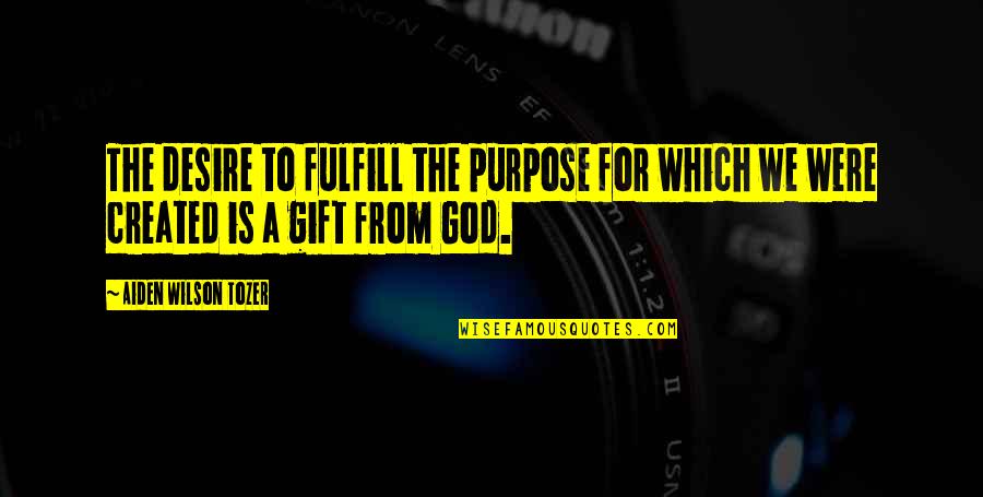 Best Gift Of God Quotes By Aiden Wilson Tozer: The desire to fulfill the purpose for which