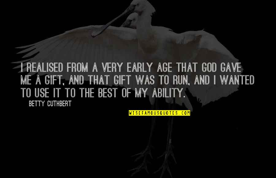 Best Gift Of God Quotes By Betty Cuthbert: I realised from a very early age that