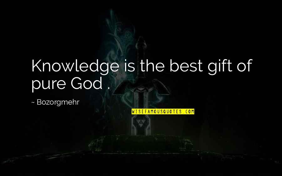 Best Gift Of God Quotes By Bozorgmehr: Knowledge is the best gift of pure God