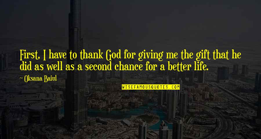 Best Gift Of God Quotes By Oksana Baiul: First, I have to thank God for giving
