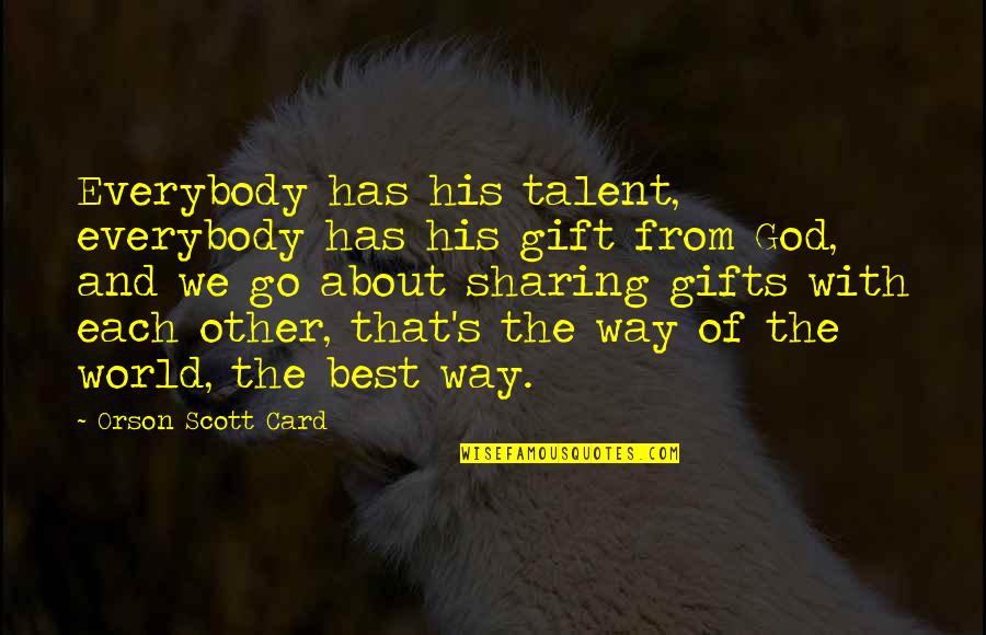 Best Gift Of God Quotes By Orson Scott Card: Everybody has his talent, everybody has his gift