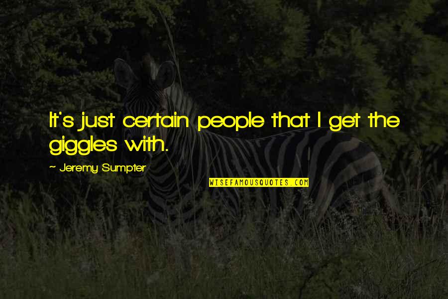 Best Giggles Quotes By Jeremy Sumpter: It's just certain people that I get the Best Giggles Quotes By Jeremy Sumpter: It's just certain people that I get the