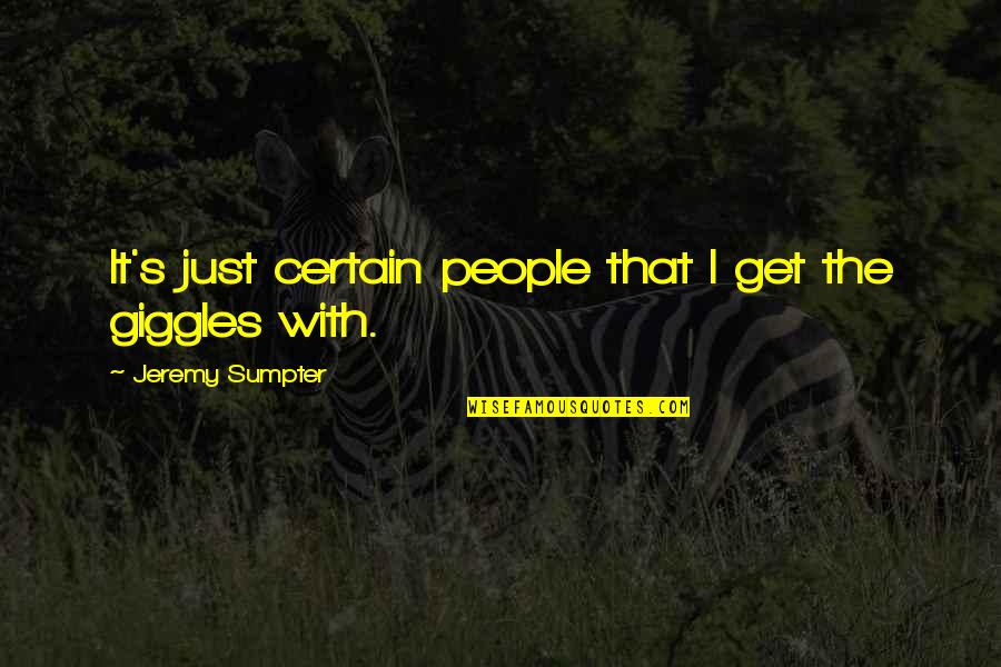 Best Giggles Quotes By Jeremy Sumpter: It's just certain people that I get the