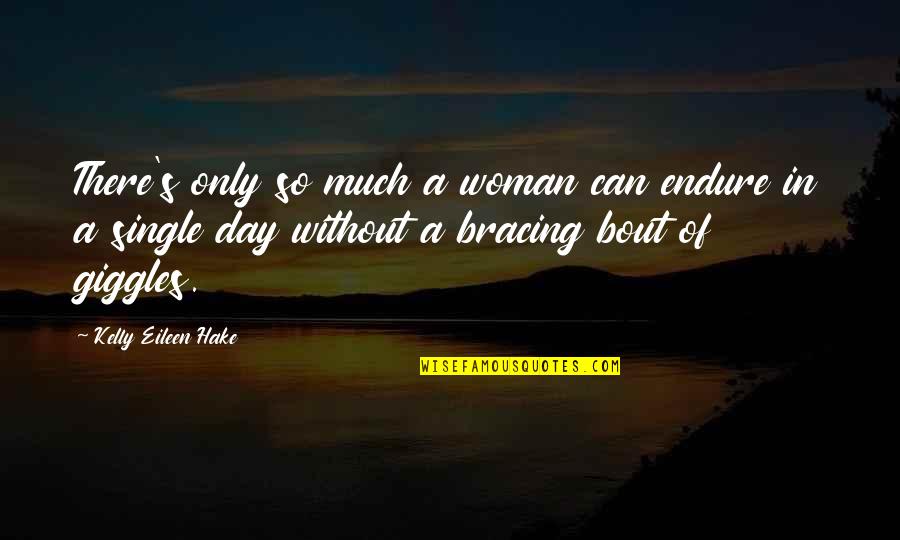 Best Giggles Quotes By Kelly Eileen Hake: There's only so much a woman can endure