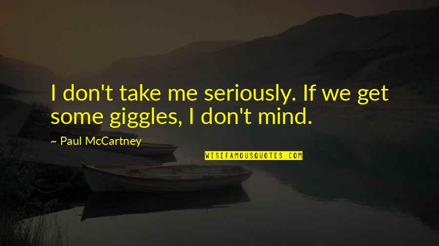 Best Giggles Quotes By Paul McCartney: I don't take me seriously. If we get