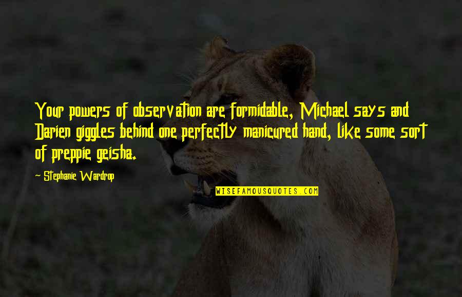 Best Giggles Quotes By Stephanie Wardrop: Your powers of observation are formidable, Michael says Best Giggles Quotes By Stephanie Wardrop: Your powers of observation are formidable, Michael says
