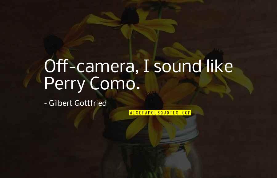 Best Gilbert Gottfried Quotes By Gilbert Gottfried: Off-camera, I sound like Perry Como.
