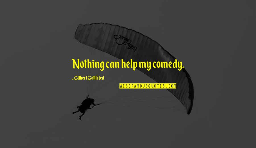 Best Gilbert Gottfried Quotes By Gilbert Gottfried: Nothing can help my comedy.