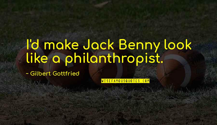 Best Gilbert Gottfried Quotes By Gilbert Gottfried: I'd make Jack Benny look like a philanthropist.