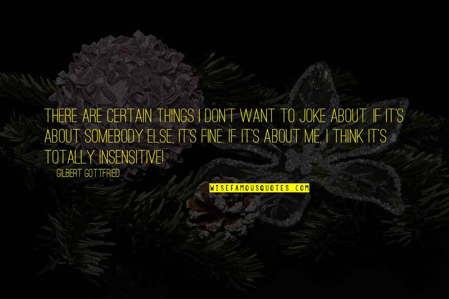 Best Gilbert Gottfried Quotes By Gilbert Gottfried: There are certain things I don't want to