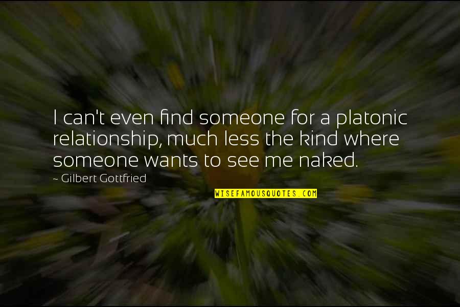 Best Gilbert Gottfried Quotes By Gilbert Gottfried: I can't even find someone for a platonic