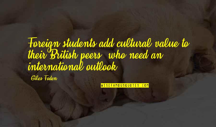 Best Giles Quotes By Giles Foden: Foreign students add cultural value to their British