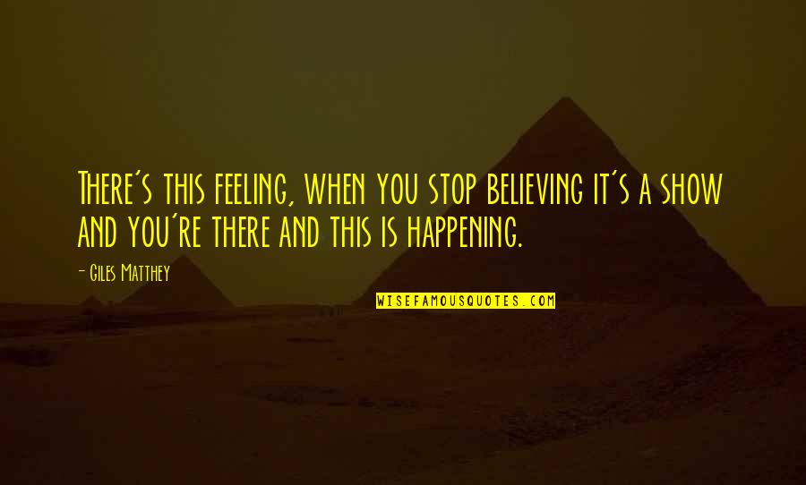 Best Giles Quotes By Giles Matthey: There's this feeling, when you stop believing it's Best Giles Quotes By Giles Matthey: There's this feeling, when you stop believing it's