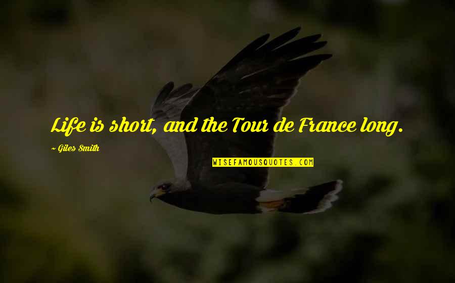 Best Giles Quotes By Giles Smith: Life is short, and the Tour de France Best Giles Quotes By Giles Smith: Life is short, and the Tour de France