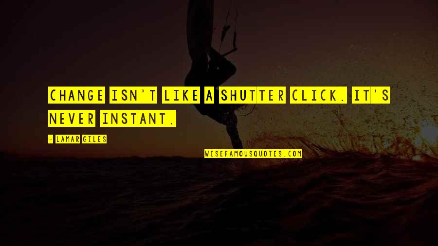 Best Giles Quotes By Lamar Giles: Change isn't like a shutter click. It's never