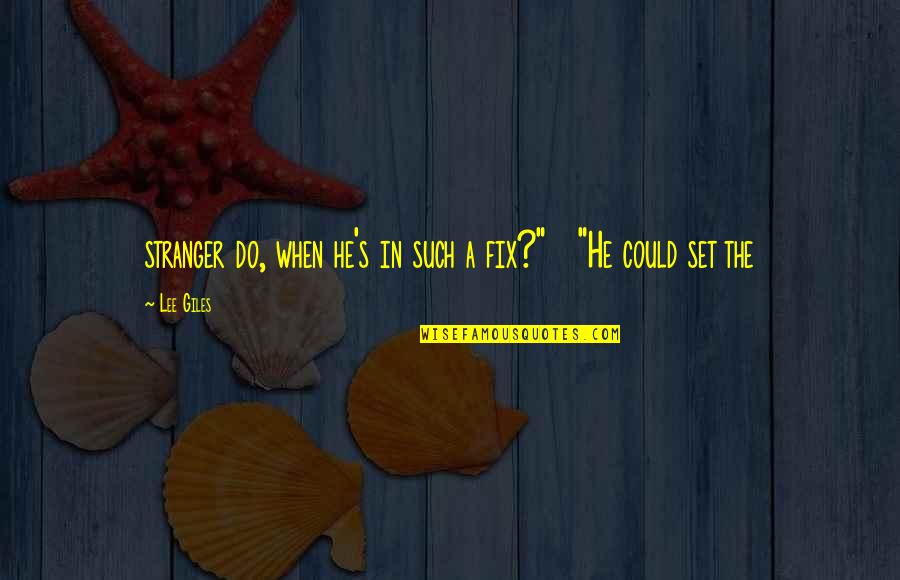 Best Giles Quotes By Lee Giles: stranger do, when he's in such a fix?"