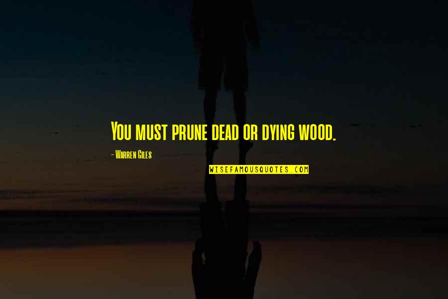Best Giles Quotes By Warren Giles: You must prune dead or dying wood. Best Giles Quotes By Warren Giles: You must prune dead or dying wood.