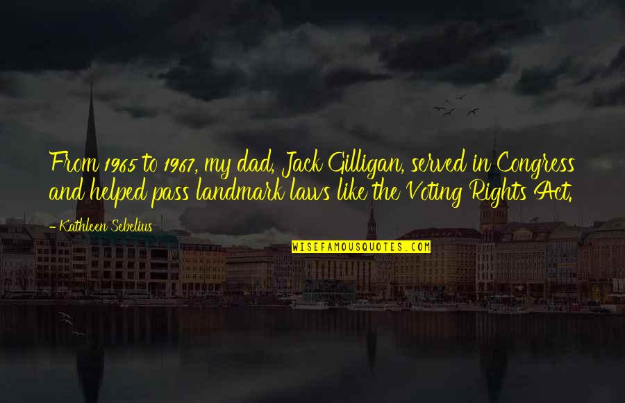Best Gilligan Quotes By Kathleen Sebelius: From 1965 to 1967, my dad, Jack Gilligan,