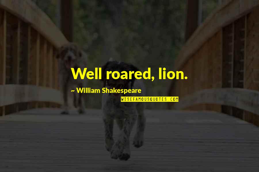 Best Gimli Quotes By William Shakespeare: Well roared, lion. Best Gimli Quotes By William Shakespeare: Well roared, lion.