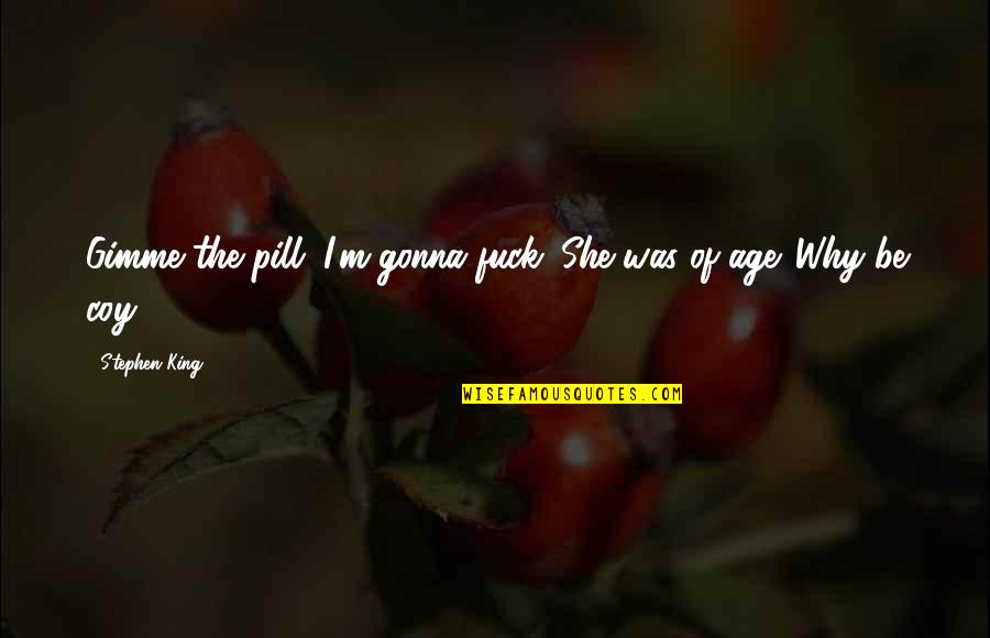 Best Gimme Gimme Gimme Quotes By Stephen King: Gimme the pill. I'm gonna fuck. She was Best Gimme Gimme Gimme Quotes By Stephen King: Gimme the pill. I'm gonna fuck. She was