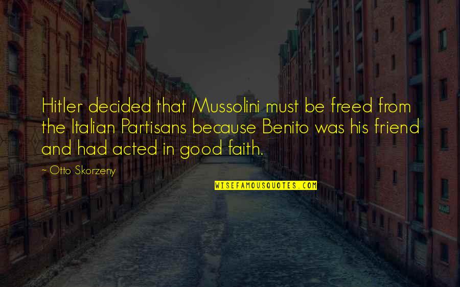 Best Giorgio Tsoukalos Quotes By Otto Skorzeny: Hitler decided that Mussolini must be freed from