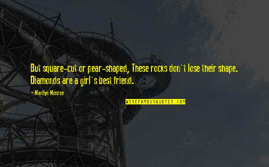 Best Girl Friend Quotes By Marilyn Monroe: But square-cut or pear-shaped, These rocks don't lose