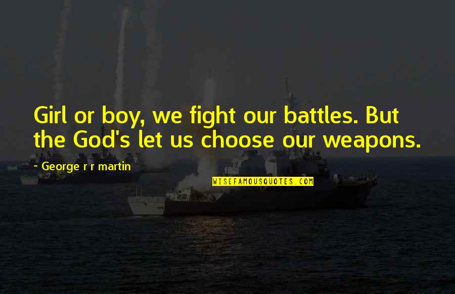 Best Girl Inspirational Quotes By George R R Martin: Girl or boy, we fight our battles. But