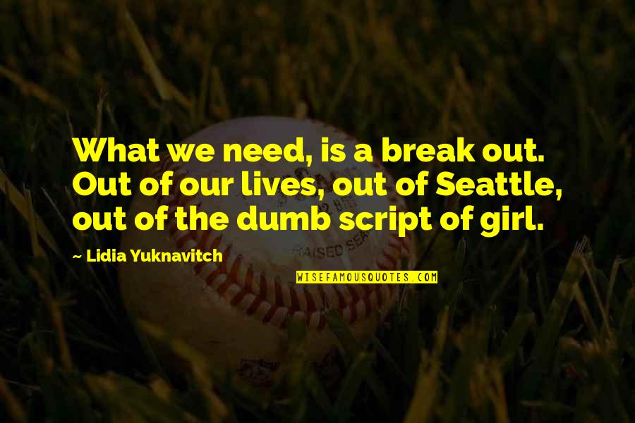 Best Girl Inspirational Quotes By Lidia Yuknavitch: What we need, is a break out. Out