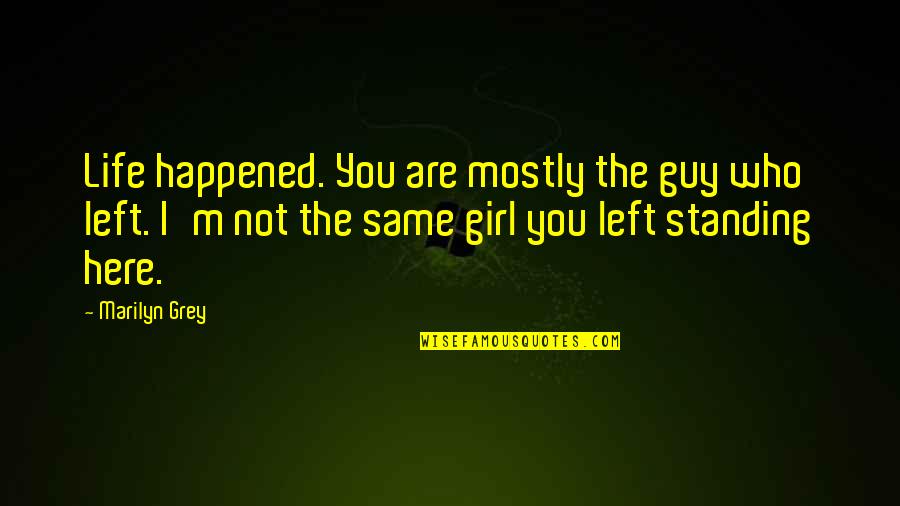 Best Girl Inspirational Quotes By Marilyn Grey: Life happened. You are mostly the guy who