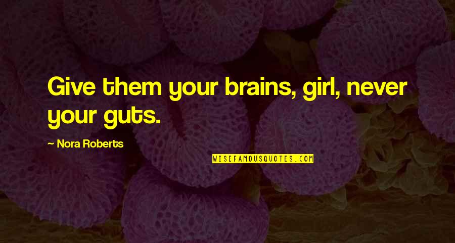 Best Girl Inspirational Quotes By Nora Roberts: Give them your brains, girl, never your guts.