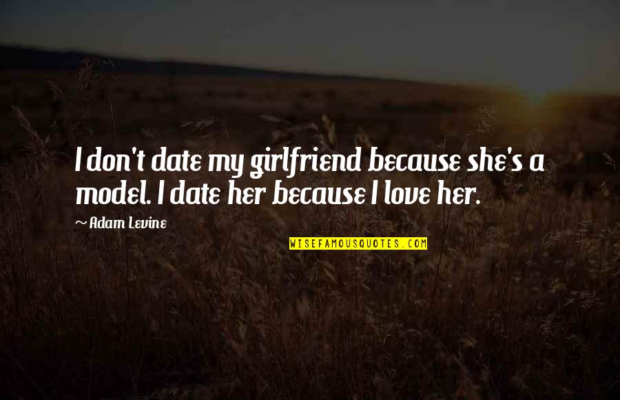 Best Girlfriend Love Quotes By Adam Levine: I don't date my girlfriend because she's a