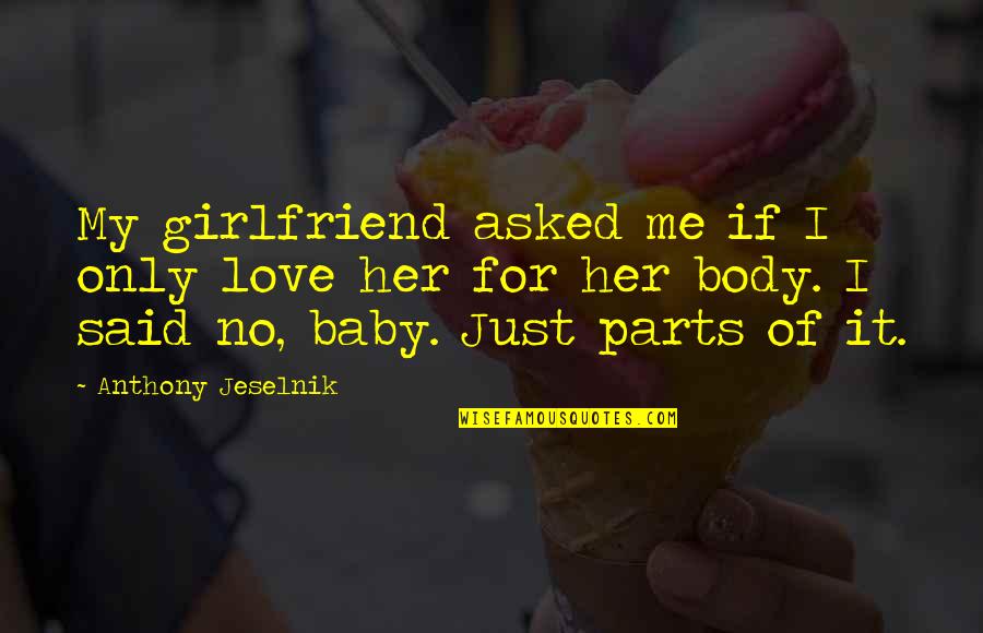 Best Girlfriend Love Quotes By Anthony Jeselnik: My girlfriend asked me if I only love