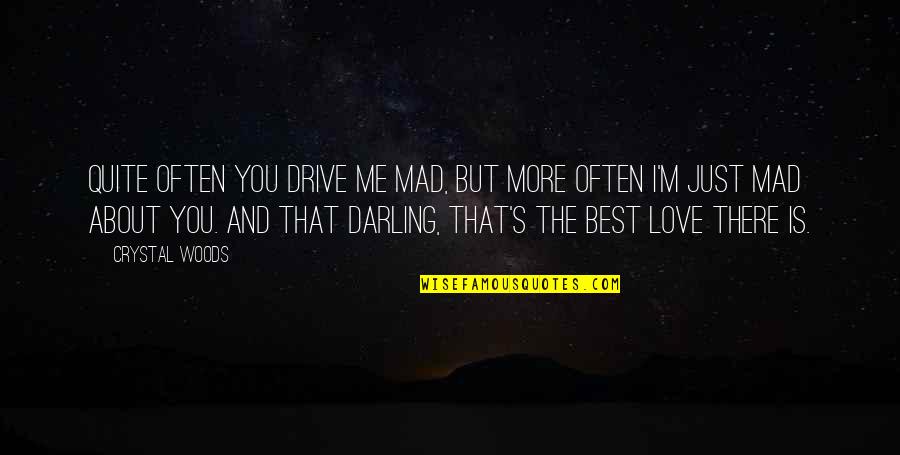 Best Girlfriend Love Quotes By Crystal Woods: Quite often you drive me mad, but more